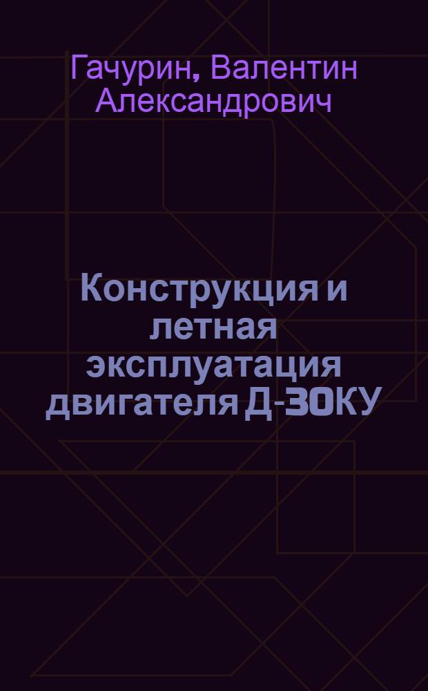 Конструкция и летная эксплуатация двигателя Д-30КУ : Учеб. пособие для сред. спец. учеб. заведений гражд. авиации