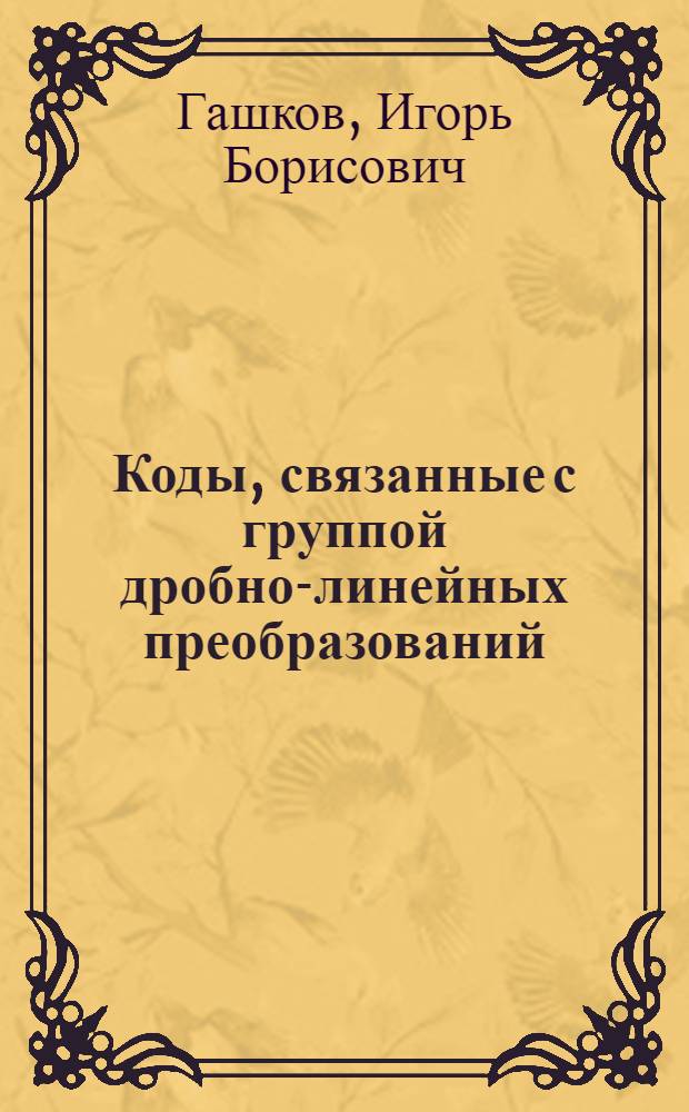 Коды, связанные с группой дробно-линейных преобразований : Автореф. дис. на соиск. учен. степ. канд. физ.-мат. наук : (01.01.09)
