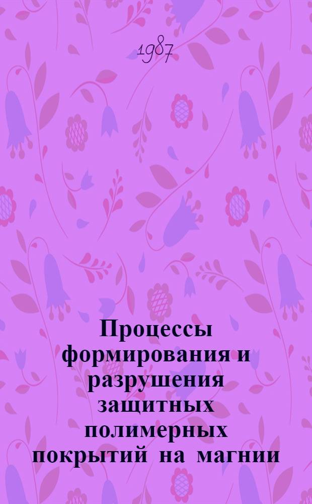 Процессы формирования и разрушения защитных полимерных покрытий на магнии : Автореф. дис. на соиск. учен. степ. канд. хим. наук : (05.17.14)