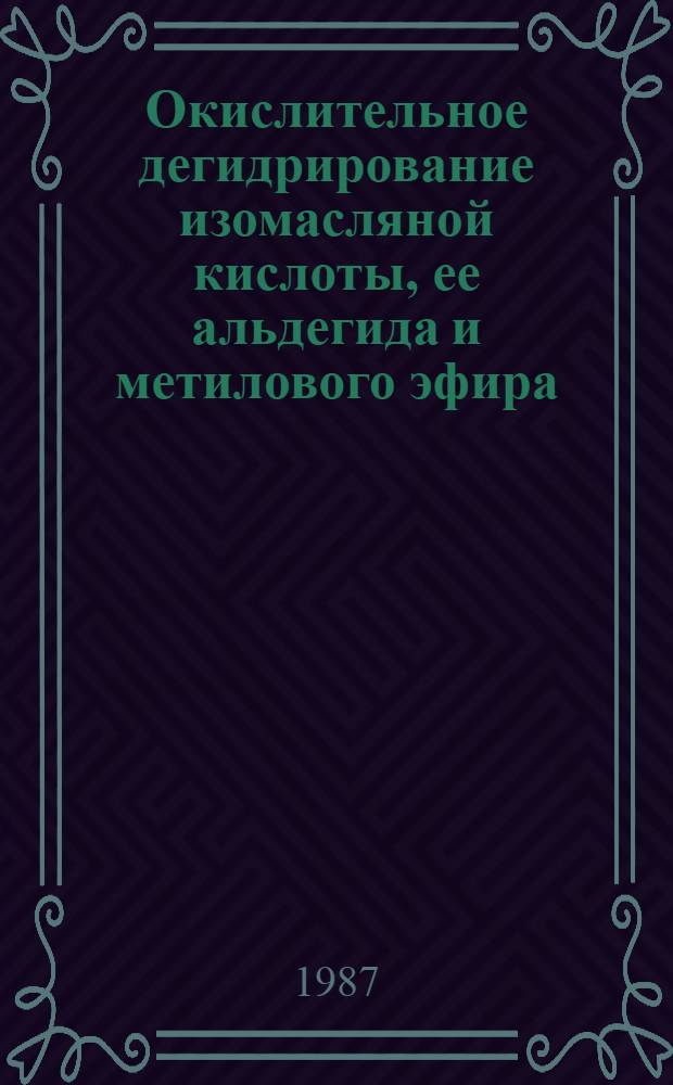 Окислительное дегидрирование изомасляной кислоты, ее альдегида и метилового эфира : Автореф. дис. на соиск. учен. степ. канд. хим. наук : (05.17.04)