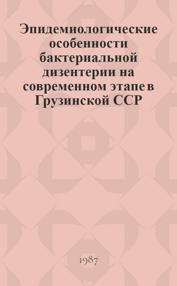 Эпидемиологические особенности бактериальной дизентерии на современном этапе в Грузинской ССР : Автореф. дис. на соиск. учен. степ. к. м. н