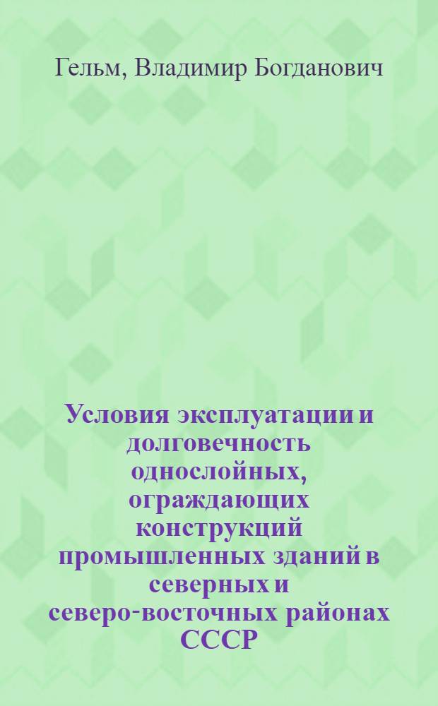 Условия эксплуатации и долговечность однослойных, ограждающих конструкций промышленных зданий в северных и северо-восточных районах СССР : Автореф. дис. на соиск. учен. степ. канд. техн. наук : (05.23.03)