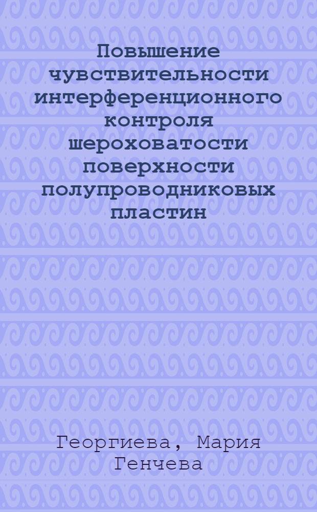 Повышение чувствительности интерференционного контроля шероховатости поверхности полупроводниковых пластин : Автореф. дис. на соиск. учен. степ. канд. техн. наук : (05.11.07)
