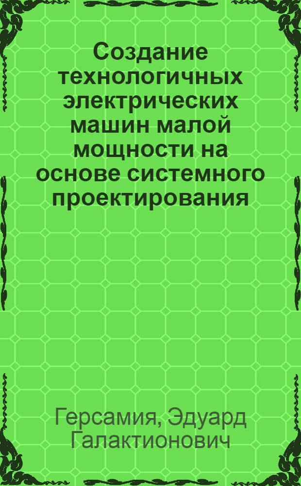Создание технологичных электрических машин малой мощности на основе системного проектирования : Автореф. дис. на соиск. учен. степ. д. т. н