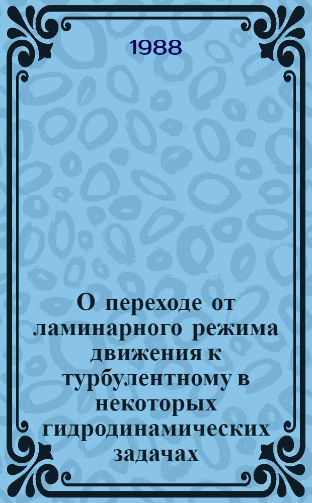 О переходе от ламинарного режима движения к турбулентному в некоторых гидродинамических задачах : Автореф. дис. на соиск. учен. степ. д-ра физ.-мат. наук : (01.02.05)