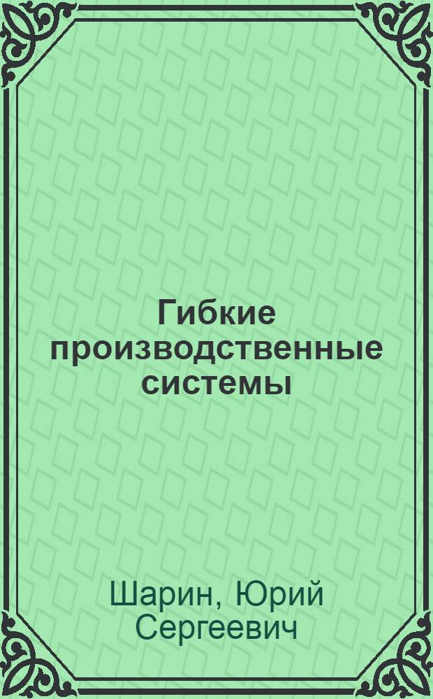 Гибкие производственные системы : (Поиск, опыт, перспективы)