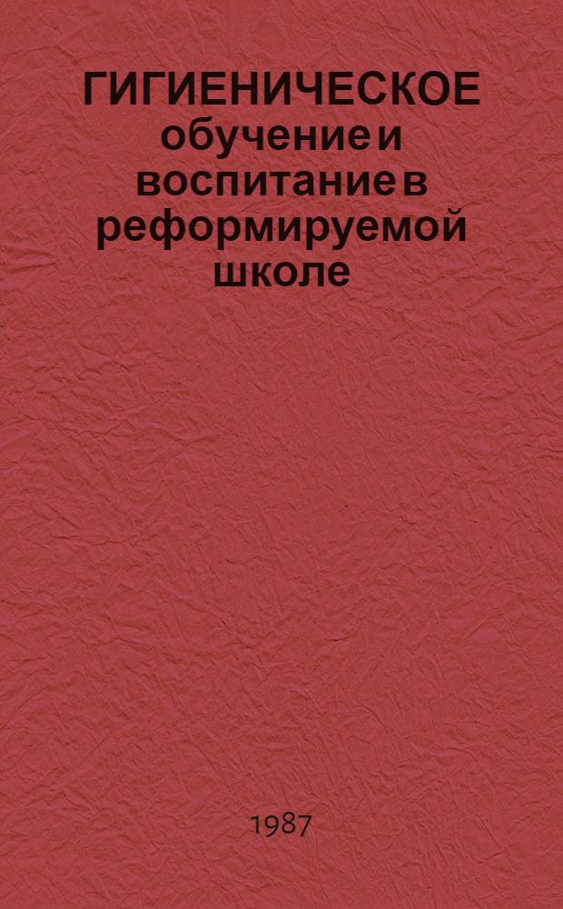 ГИГИЕНИЧЕСКОЕ обучение и воспитание в реформируемой школе : (Метод. рекомендации)