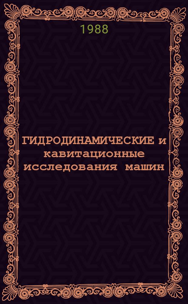 ГИДРОДИНАМИЧЕСКИЕ и кавитационные исследования машин : (Сб. науч. тр.)