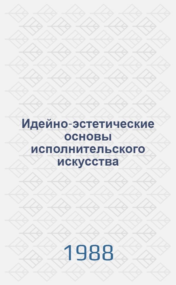 Идейно-эстетические основы исполнительского искусства : Автореф. дис. на соиск. учен. степ. д-ра филос. наук : (09.00.01; 09.00.04)