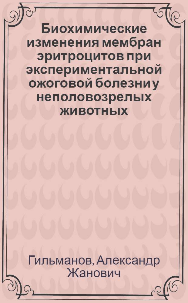 Биохимические изменения мембран эритроцитов при экспериментальной ожоговой болезни у неполовозрелых животных : Автореф. дис. на соиск. учен. степ. канд. мед. наук : (03.00.04)