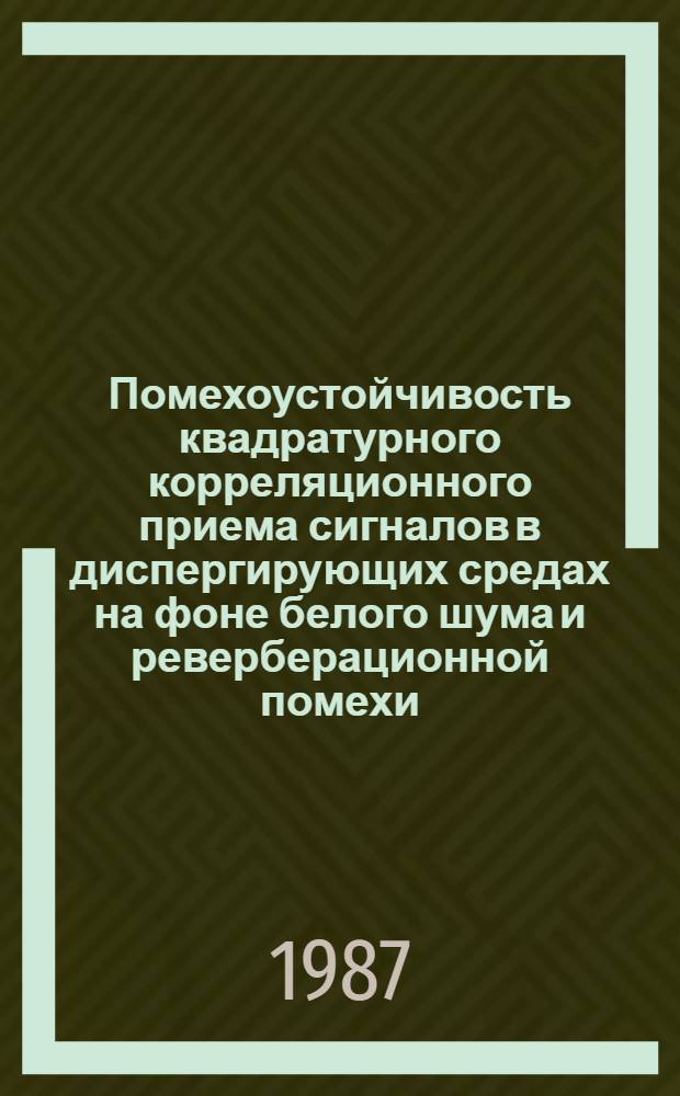 Помехоустойчивость квадратурного корреляционного приема сигналов в диспергирующих средах на фоне белого шума и реверберационной помехи
