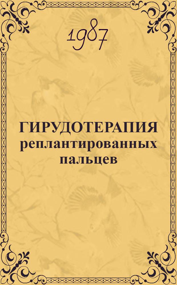 ГИРУДОТЕРАПИЯ реплантированных пальцев : Рац. предложение № 211 от 21.01.86 : Метод. рекомендации