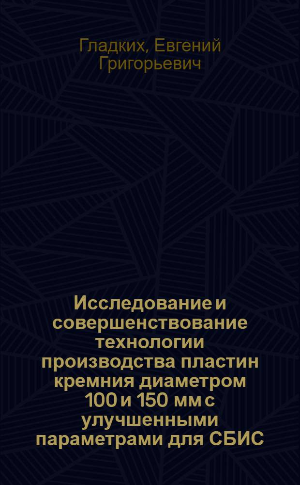 Исследование и совершенствование технологии производства пластин кремния диаметром 100 и 150 мм с улучшенными параметрами для СБИС : Автореф. дис. на соиск. учен. степ. к. э. н