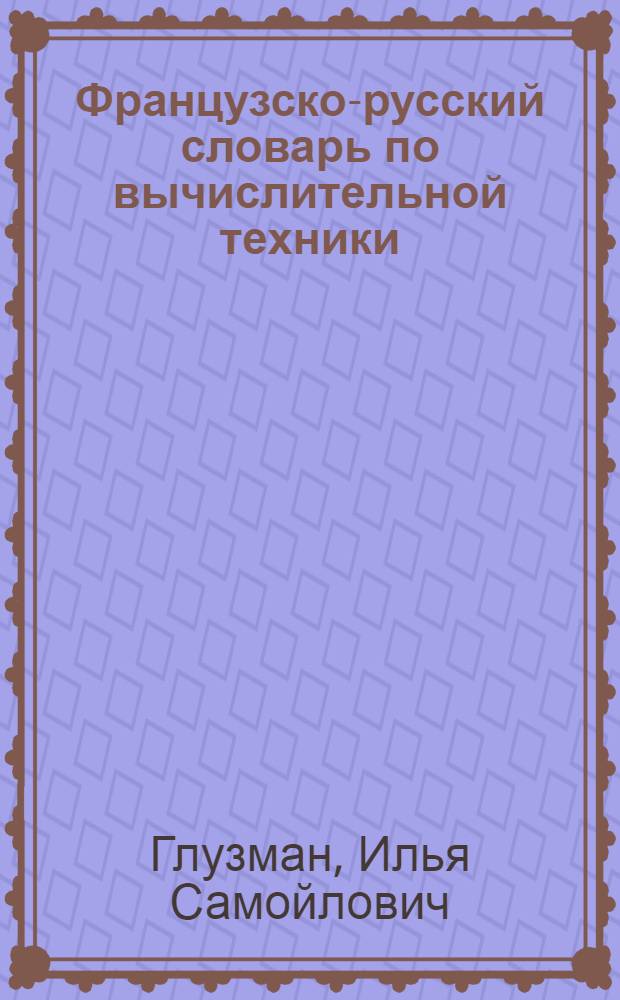 Французско-русский словарь по вычислительной техники = Dictionnaire francais-russe de l'informatique : Ок. 25000 терминов