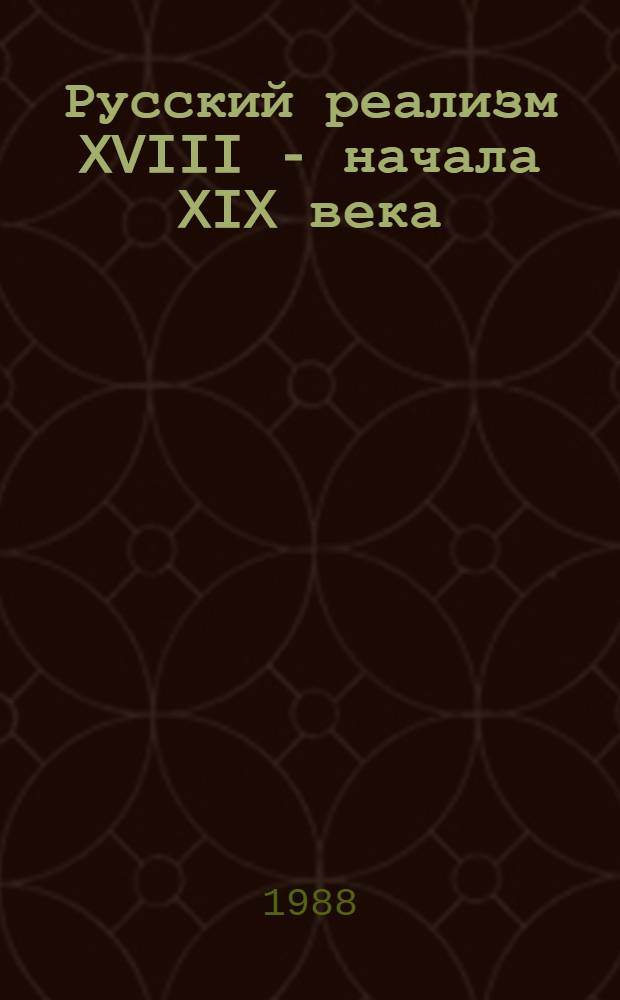 Русский реализм XVIII - начала XIX века (истоки, рождение, пути становления) : Автореф. дис. на соиск. учен. степ. д-ра филол. наук : (10.01.01)