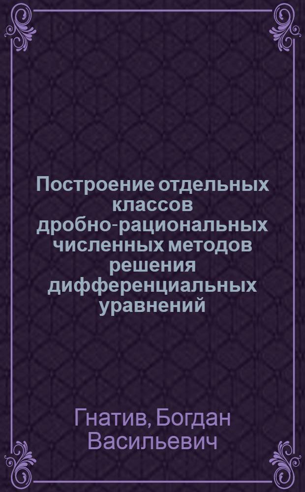 Построение отдельных классов дробно-рациональных численных методов решения дифференциальных уравнений : Автореф. дис. на соиск. учен. степ. канд. физ.-мат. наук : (01.01.07)