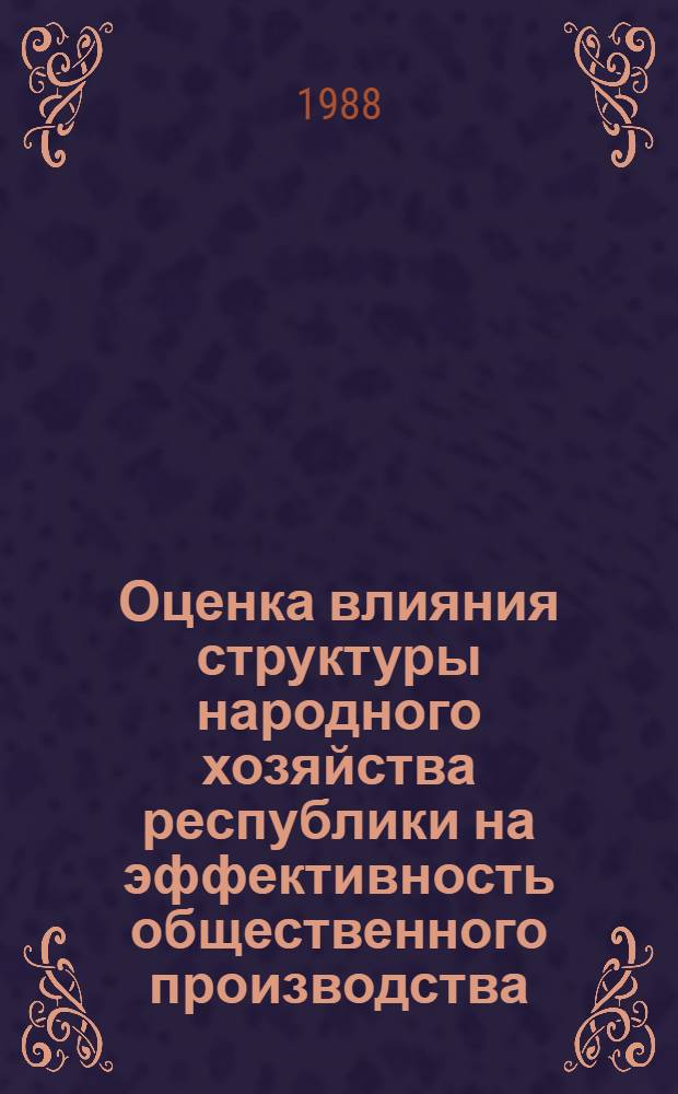 Оценка влияния структуры народного хозяйства республики на эффективность общественного производства : (На прим. нар. хоз-ва БССР) : Автореф. дис. на соиск. учен. степ. к. э. н
