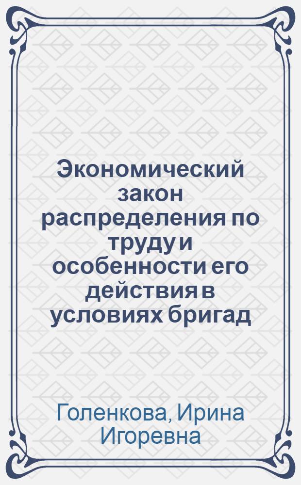 Экономический закон распределения по труду и особенности его действия в условиях бригад : Автореф. дис. на соиск. учен. степ. канд. экон. наук : (08.00.01)