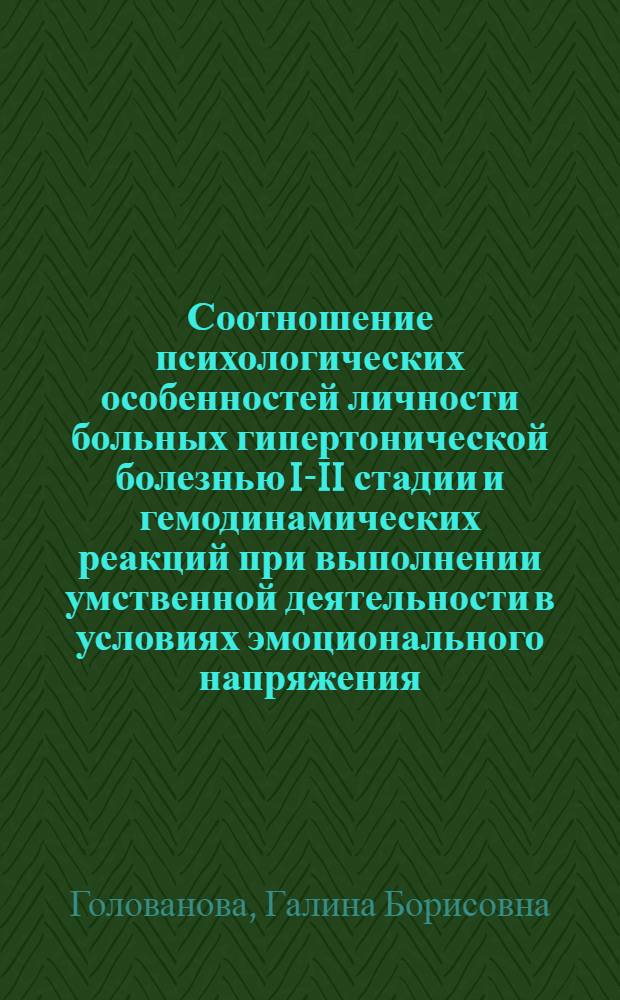 Соотношение психологических особенностей личности больных гипертонической болезнью I-II стадии и гемодинамических реакций при выполнении умственной деятельности в условиях эмоционального напряжения : Автореф. дис. на соиск. учен. степ. канд. мед. наук : (19.00.04; 14.00.06)