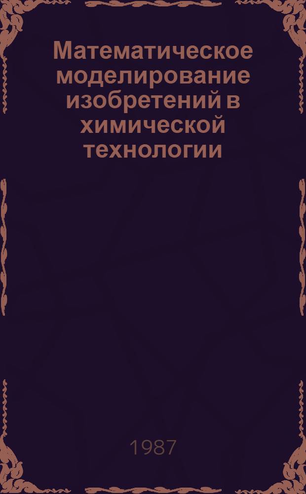 Математическое моделирование изобретений в химической технологии : Учеб. пособие