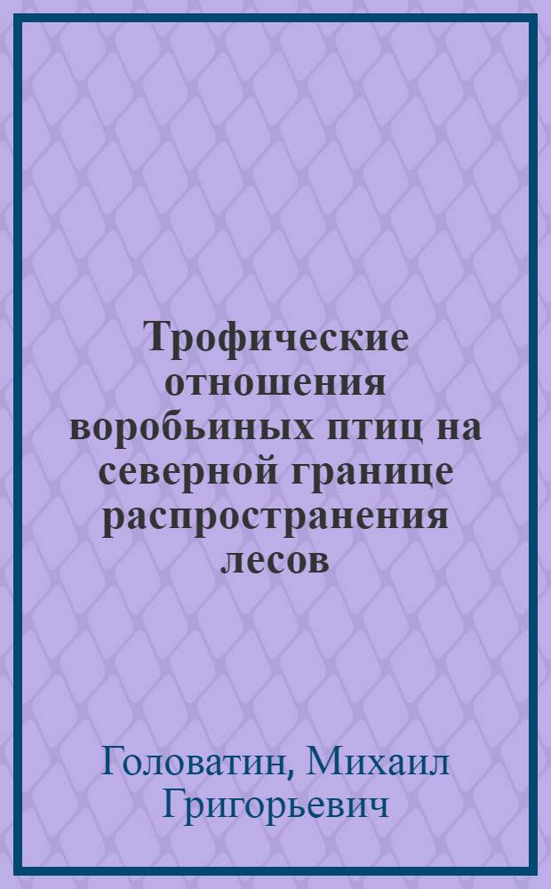 Трофические отношения воробьиных птиц на северной границе распространения лесов : Автореф. дис. на соиск. учен. степ. канд. биол. наук : (03.00.16)