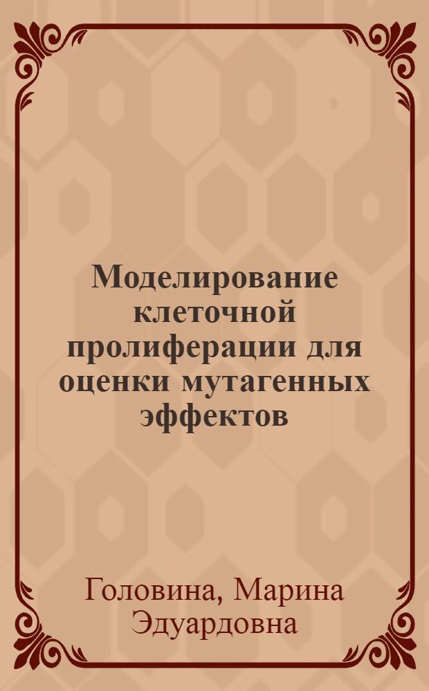Моделирование клеточной пролиферации для оценки мутагенных эффектов : Автореф. дис. на соиск. учен. степ. канд. биол. наук : (03.00.15)