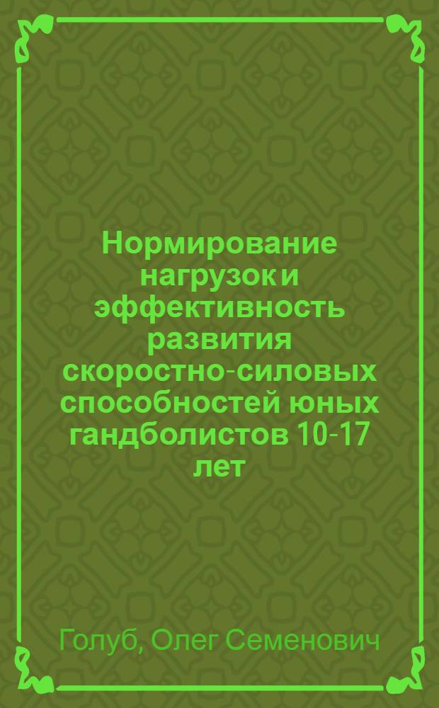 Нормирование нагрузок и эффективность развития скоростно-силовых способностей юных гандболистов 10-17 лет : Автореф. дис. на соиск. учен. степ. к. п. н