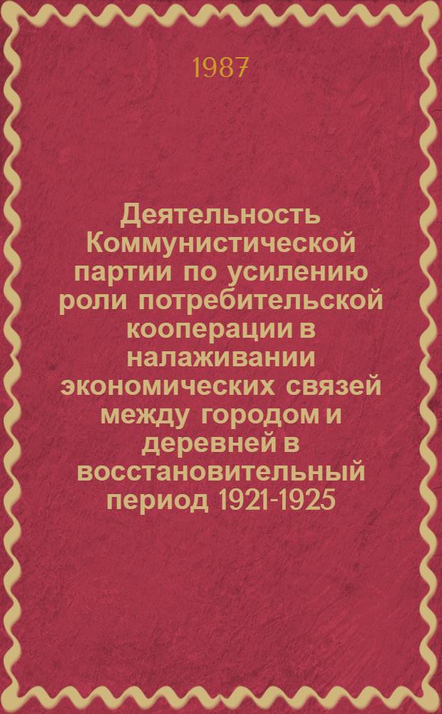 Деятельность Коммунистической партии по усилению роли потребительской кооперации в налаживании экономических связей между городом и деревней в восстановительный период 1921-1925 (на материалах партийных организаций Верхнего Поволжья) : Автореф. дис. на соиск. учен. степ. к. ист. н