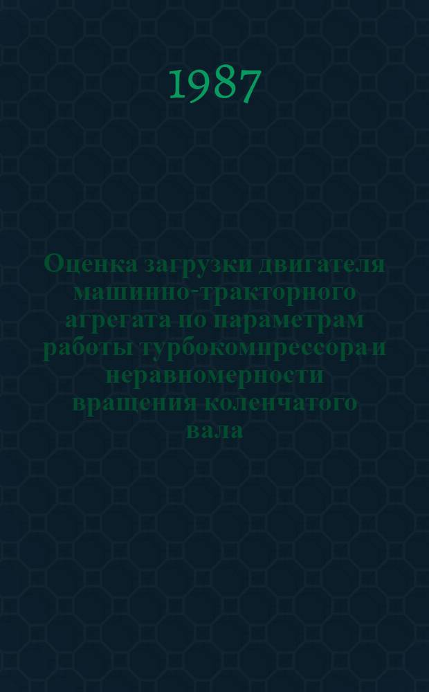 Оценка загрузки двигателя машинно-тракторного агрегата по параметрам работы турбокомпрессора и неравномерности вращения коленчатого вала : Автореф. дис. на соиск. учен. степ. канд. техн. наук : (05.20.03)