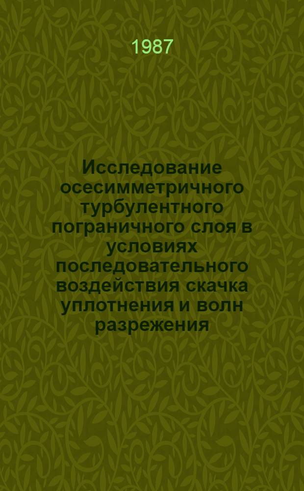 Исследование осесимметричного турбулентного пограничного слоя в условиях последовательного воздействия скачка уплотнения и волн разрежения