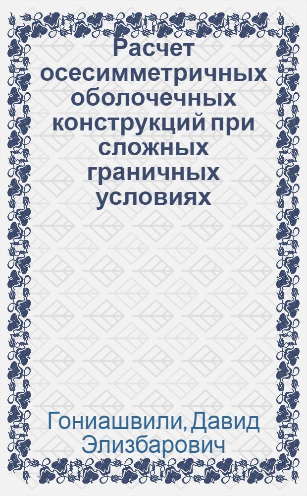 Расчет осесимметричных оболочечных конструкций при сложных граничных условиях : Автореф. дис. на соиск. учен. степ. канд. техн. наук : (01.02.04)