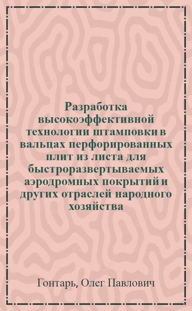 Разработка высокоэффективной технологии штамповки в вальцах перфорированных плит из листа для быстроразвертываемых аэродромных покрытий и других отраслей народного хозяйства : Автореф. дис. на соиск. учен. степ. к. т. н