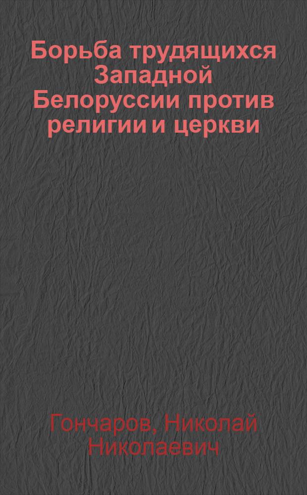 Борьба трудящихся Западной Белоруссии против религии и церкви (1921-1939 гг.) : Автореф. дис. на соиск. учен. степ. канд. ист. наук : (07.00.02)