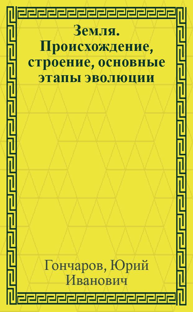 Земля. Происхождение, строение, основные этапы эволюции : Конспект лекций