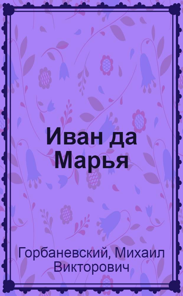 Иван да Марья : Рассказы о рус. именах, отчествах, фамилиях, прозвищах, псевдонимах : Кн. для чтения с коммент. и рус.-нем. словарем