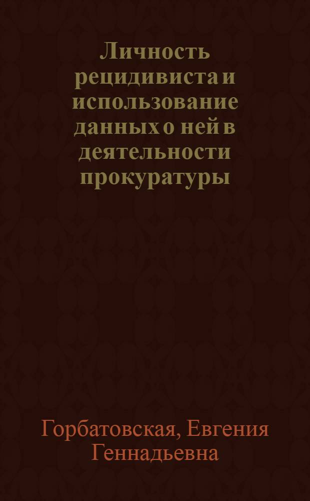 Личность рецидивиста и использование данных о ней в деятельности прокуратуры : Метод. пособие
