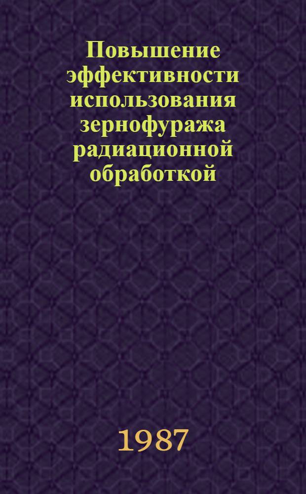 Повышение эффективности использования зернофуража радиационной обработкой : Автореф. дис. на соиск. учен. степ. к. т. н