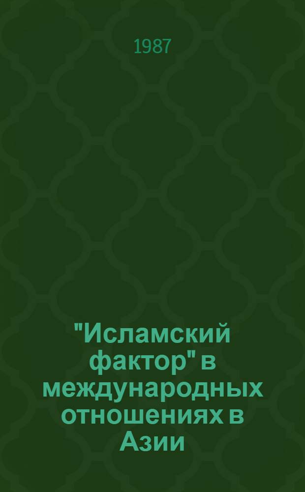 "Исламский фактор" в международных отношениях в Азии (70-е и первая половина 80-х годов) : Сб. ст