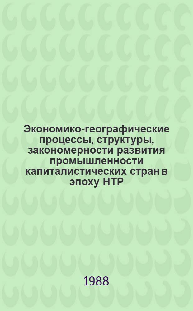 Экономико-географические процессы, структуры, закономерности развития промышленности капиталистических стран в эпоху НТР : (На прим. обраб. пром-сти США : Автореф. дис. на соиск. учен. степ. д-ра геогр. наук в форме науч. докл. : (11.00.02)