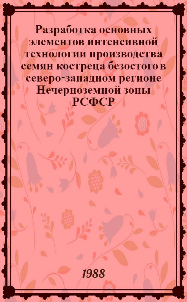 Разработка основных элементов интенсивной технологии производства семян костреца безостого в северо-западном регионе Нечерноземной зоны РСФСР : Автореф. дис. на соиск. учен. степ. канд. с.-х наук : (06.01.05)