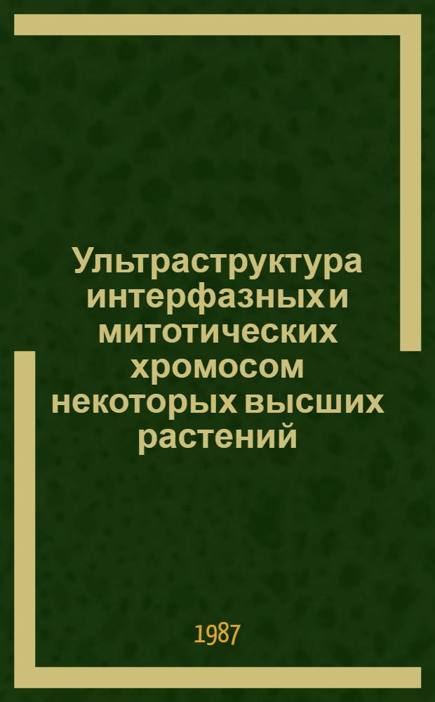 Ультраструктура интерфазных и митотических хромосом некоторых высших растений : Автореф. дис. на соиск. учен. степ. канд. биол. наук : (03.00.17)