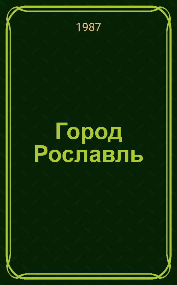 Город Рославль : Прошлое и настоящее старин. рус. города