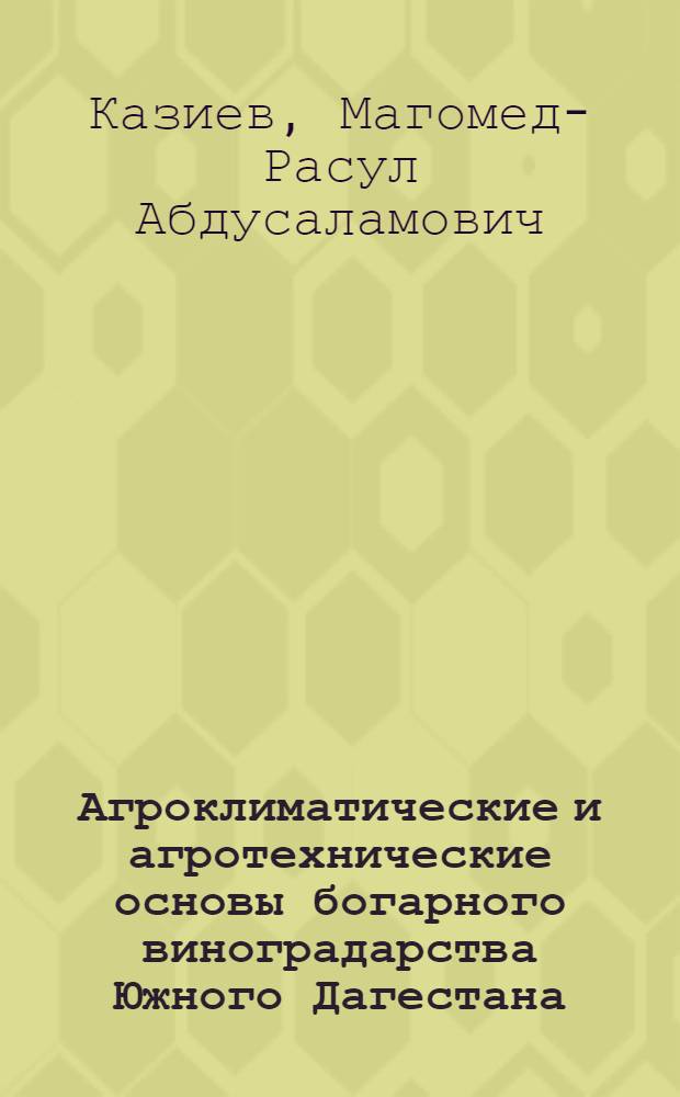 Агроклиматические и агротехнические основы богарного виноградарства Южного Дагестана : Автореф. дис. на соиск. учен. степ. канд. с.-х. наук : (06.01.08)