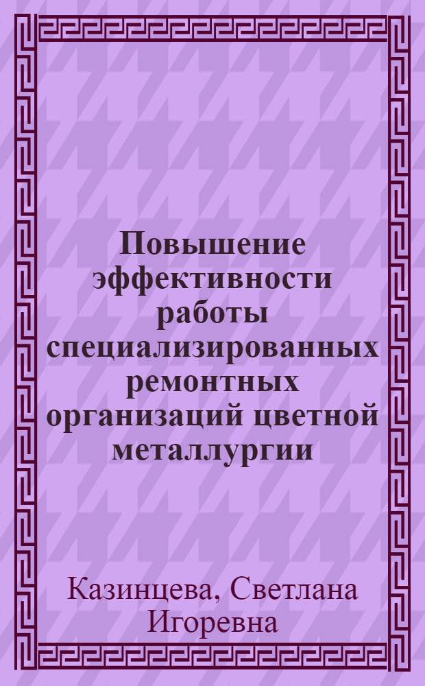 Повышение эффективности работы специализированных ремонтных организаций цветной металлургии