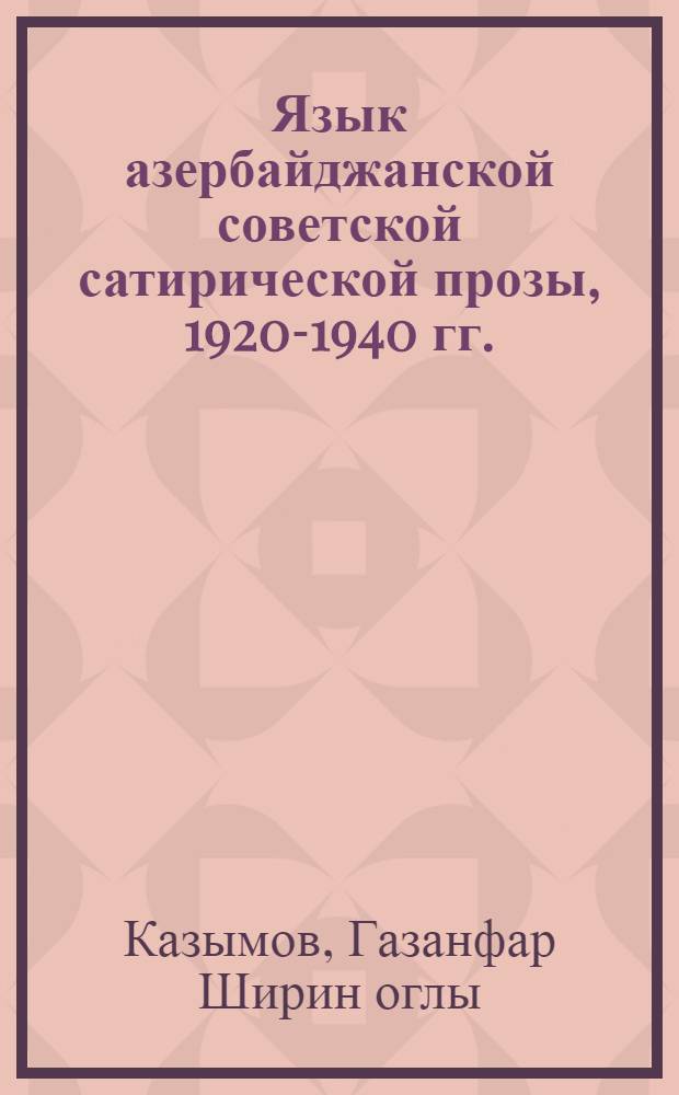 Язык азербайджанской советской сатирической прозы, 1920-1940 гг. : (Пробл. яз. средств и приемов комич.) : Автореф. дис. на соиск. учен. степ. д-ра филол. наук : (10.02.02)
