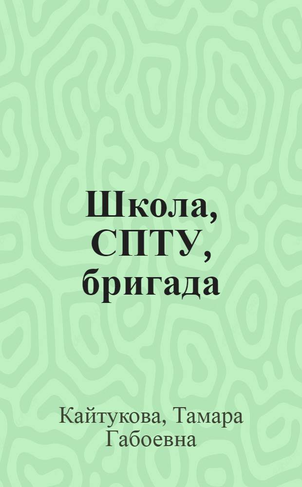 Школа, СПТУ, бригада : Опыт работы школ г. Орджоникидзе