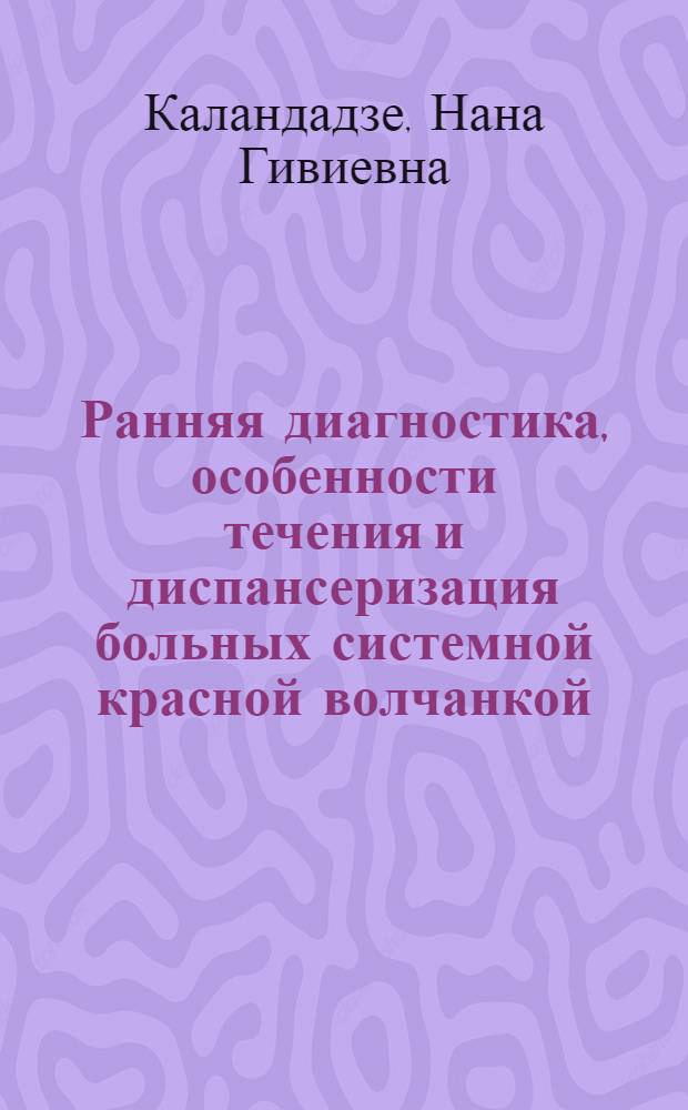 Ранняя диагностика, особенности течения и диспансеризация больных системной красной волчанкой : Автореф. дис. на соиск. учен. степ. канд. мед. наук : (14.00.39)