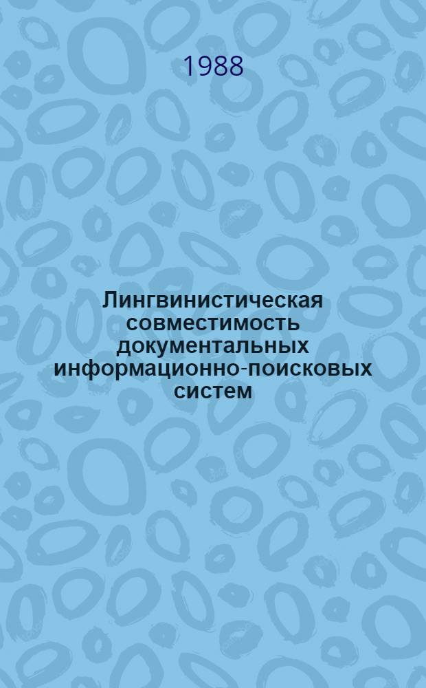 Лингвинистическая совместимость документальных информационно-поисковых систем, построенных на базе разных естественных языков : Автореф. дис. на соиск. учен. степ. канд. филол. наук : (05.25.01)