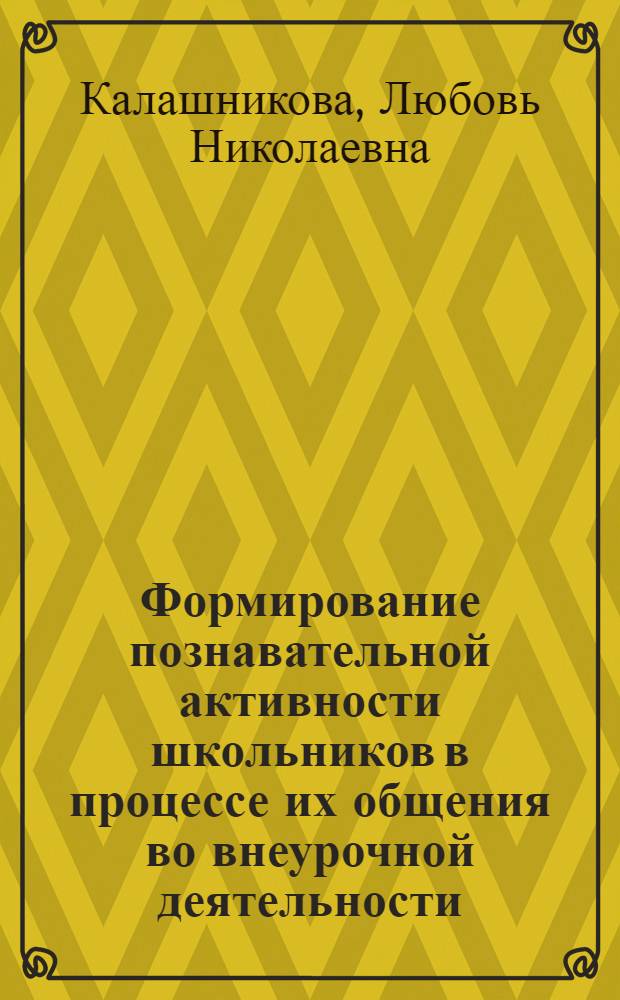 Формирование познавательной активности школьников в процессе их общения во внеурочной деятельности : Автореф. дис. на соиск. учен. степ. канд. пед. наук : (13.00.01)