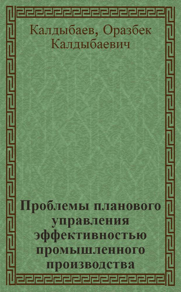 Проблемы планового управления эффективностью промышленного производства : Автореф. дис. на соиск. учен. степ. д-ра экон. наук : (08.00.21)